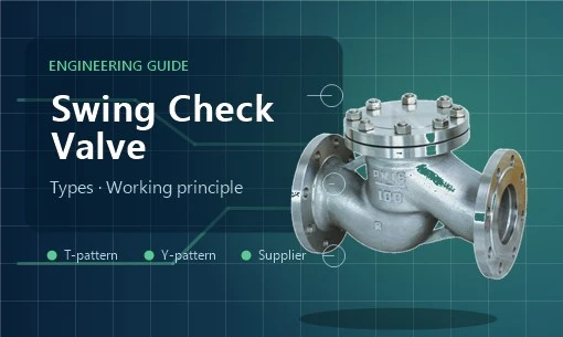 Swing Check Valve: Types, Working Principle & How to Choose the Right One